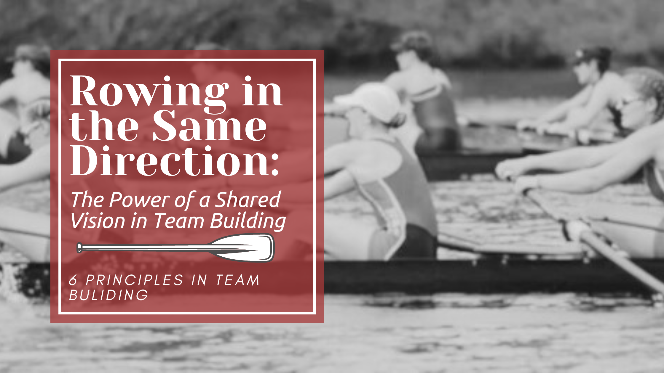 Rowing in the Same Direction: The Power of a Shared Vision in Team Building